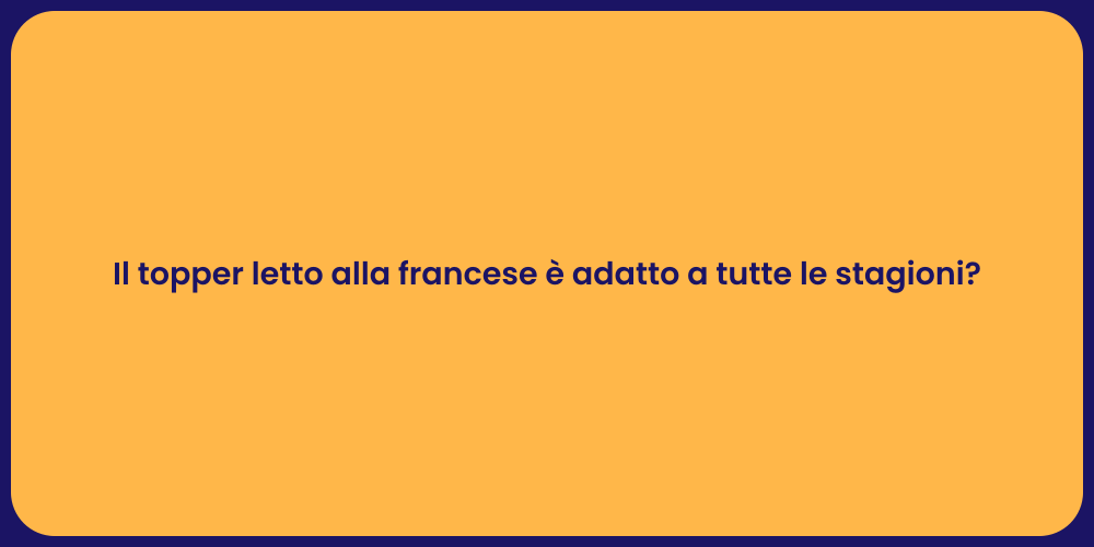 Il topper letto alla francese è adatto a tutte le stagioni?