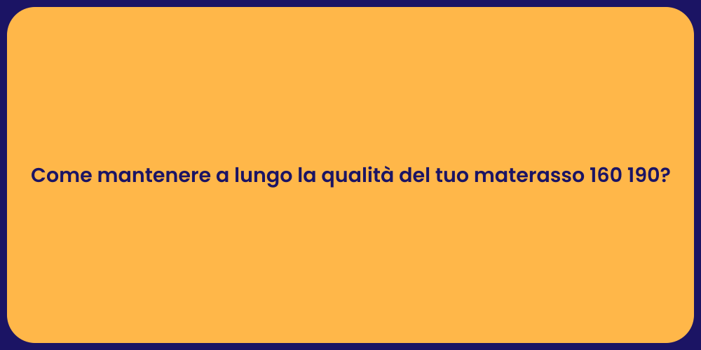 Come mantenere a lungo la qualità del tuo materasso 160 190?