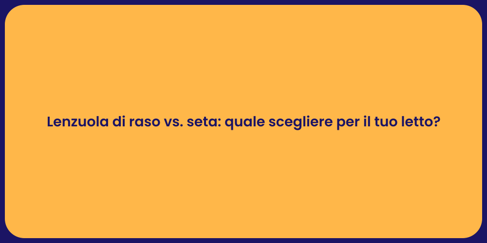 Lenzuola di raso vs. seta: quale scegliere per il tuo letto?