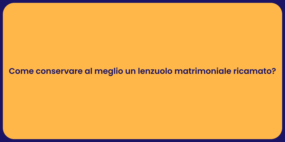 Come conservare al meglio un lenzuolo matrimoniale ricamato?