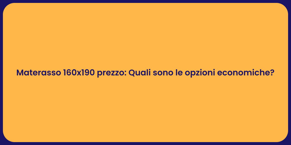 Materasso 160x190 prezzo: Quali sono le opzioni economiche?