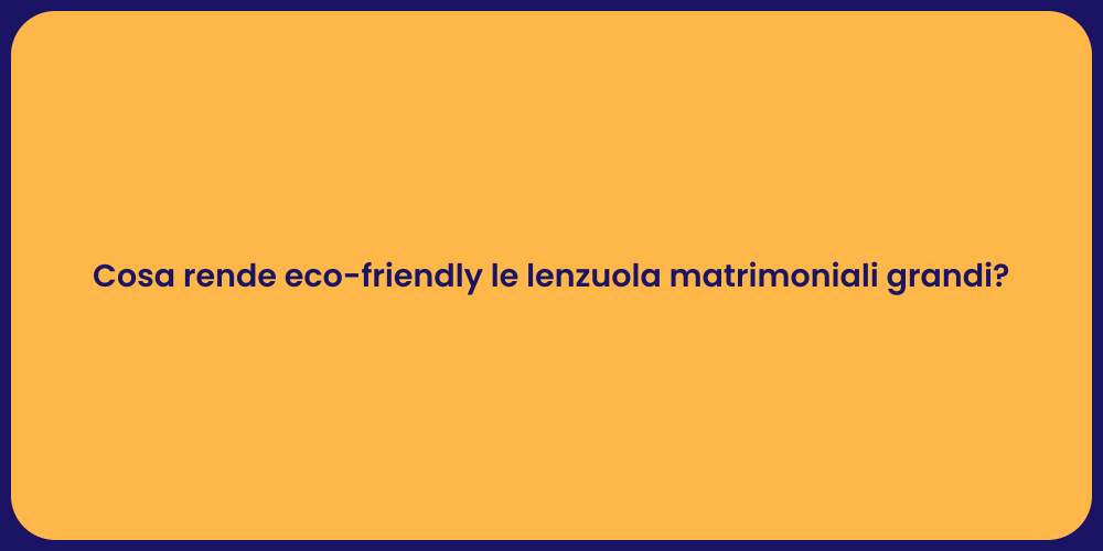 Cosa rende eco-friendly le lenzuola matrimoniali grandi?