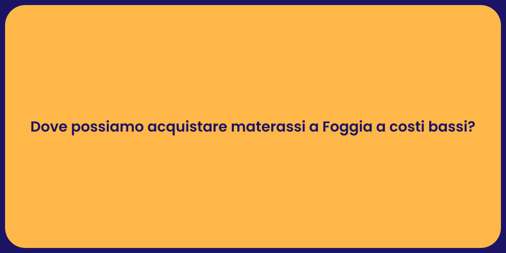 Dove possiamo acquistare materassi a Foggia a costi bassi?