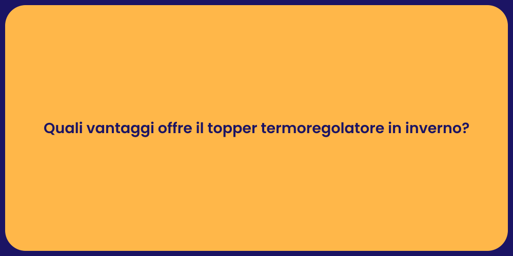 Quali vantaggi offre il topper termoregolatore in inverno?