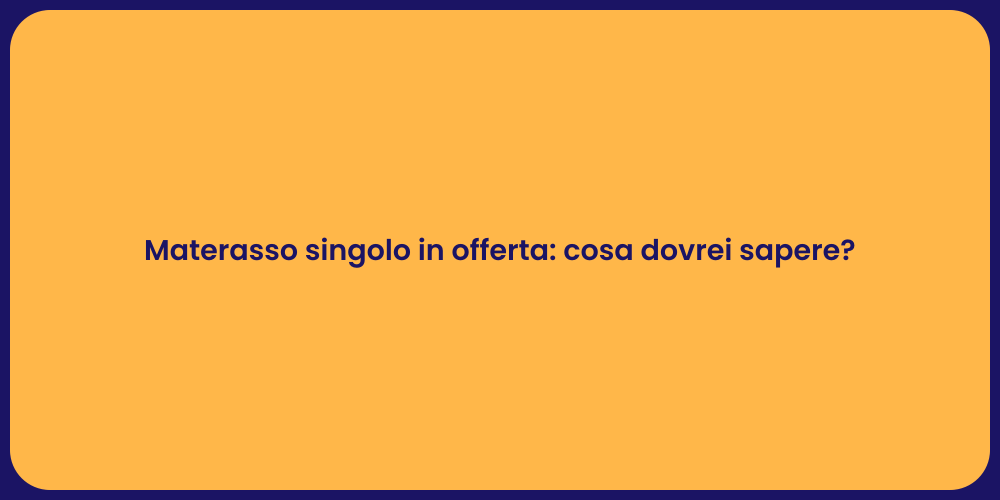 Materasso singolo in offerta: cosa dovrei sapere?