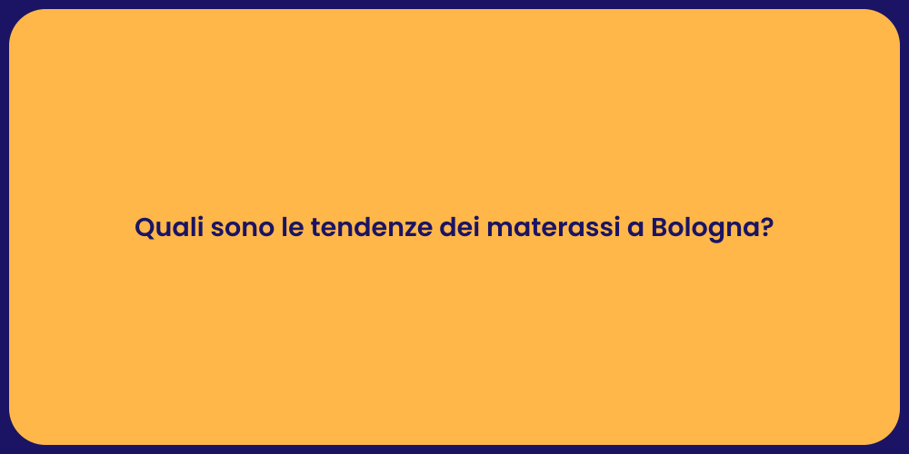 Quali sono le tendenze dei materassi a Bologna?
