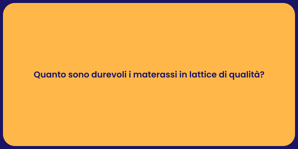 Quanto sono durevoli i materassi in lattice di qualità?