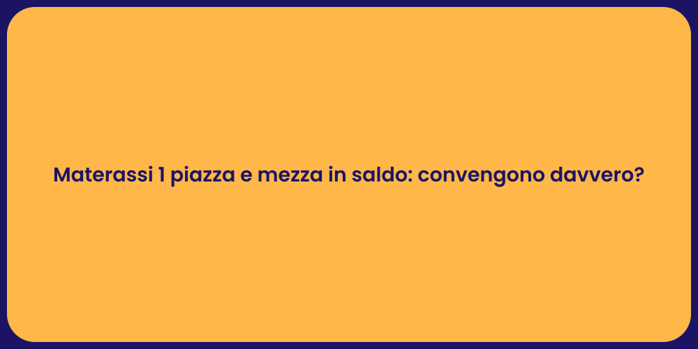 Materassi 1 piazza e mezza in saldo: convengono davvero?