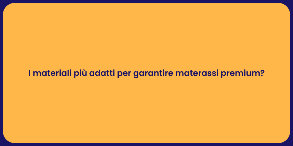 I materiali più adatti per garantire materassi premium?