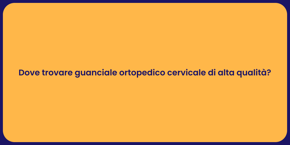 Dove trovare guanciale ortopedico cervicale di alta qualità?