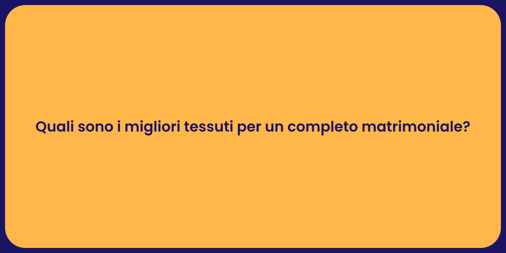 Quali sono i migliori tessuti per un completo matrimoniale?