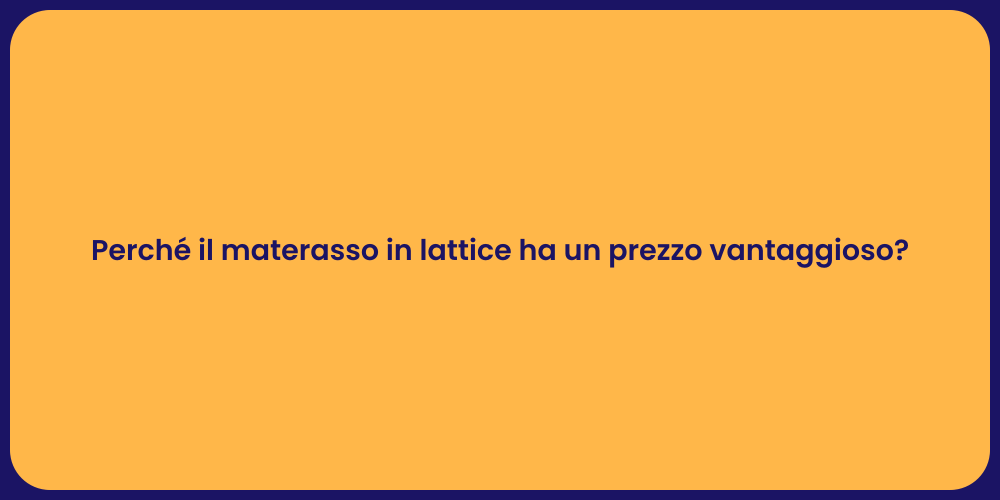 Perché il materasso in lattice ha un prezzo vantaggioso?