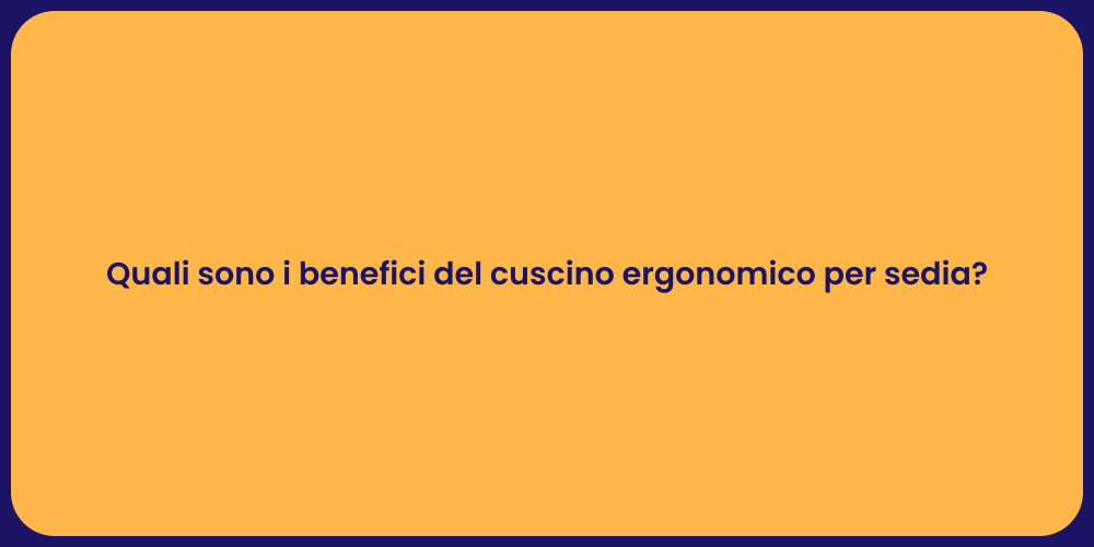 Quali sono i benefici del cuscino ergonomico per sedia?
