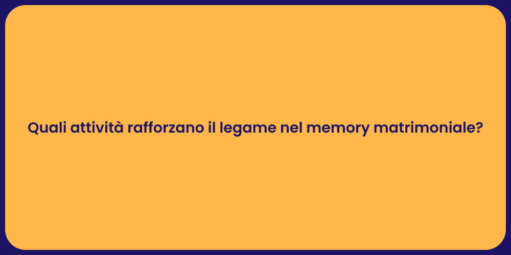 Quali attività rafforzano il legame nel memory matrimoniale?