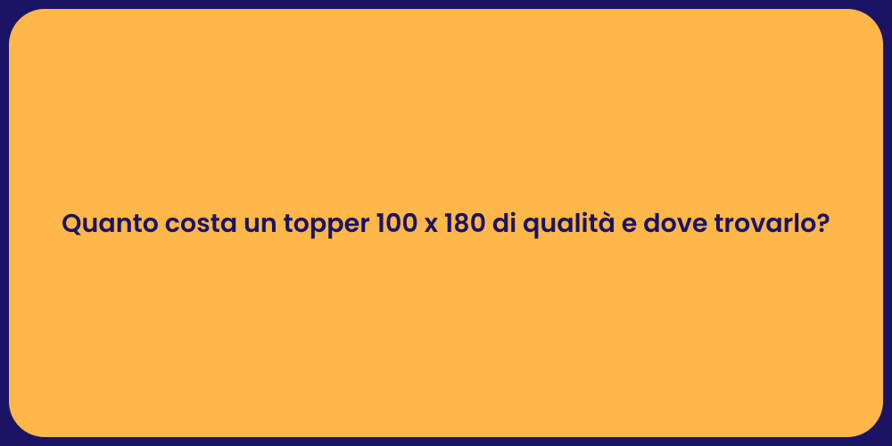 Quanto costa un topper 100 x 180 di qualità e dove trovarlo?