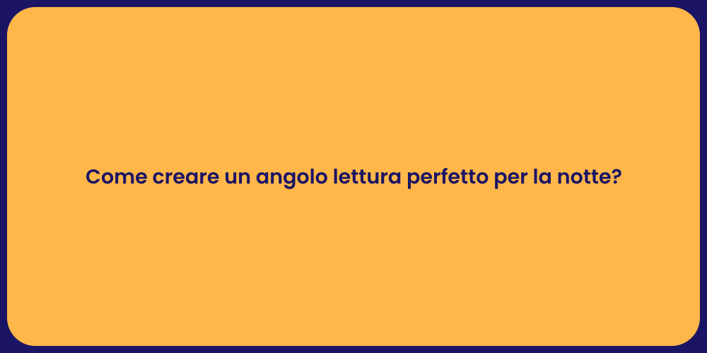 Come creare un angolo lettura perfetto per la notte?