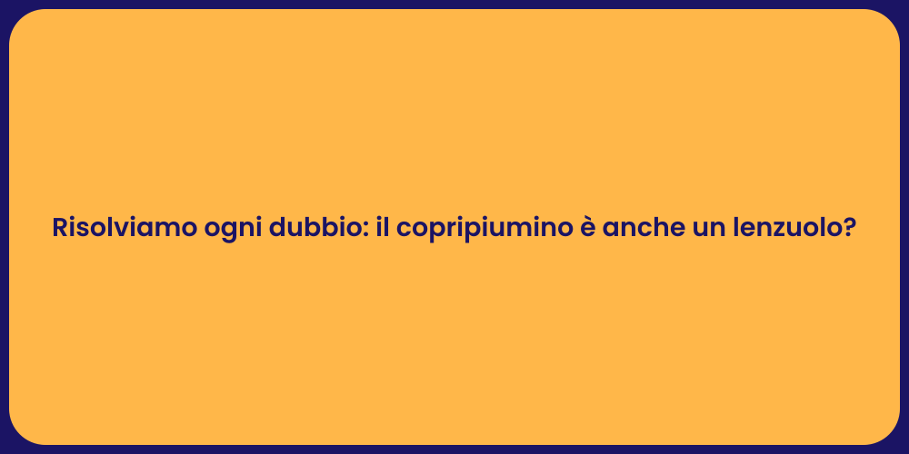 Risolviamo ogni dubbio: il copripiumino è anche un lenzuolo?