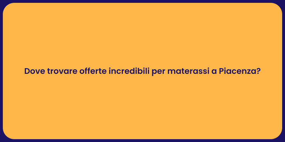 Dove trovare offerte incredibili per materassi a Piacenza?