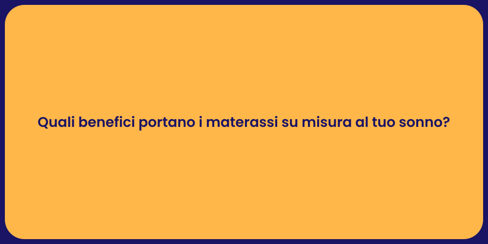 Quali benefici portano i materassi su misura al tuo sonno?