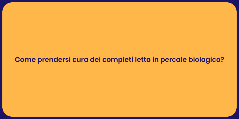 Come prendersi cura dei completi letto in percale biologico?