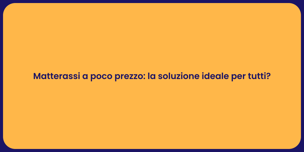 Matterassi a poco prezzo: la soluzione ideale per tutti?