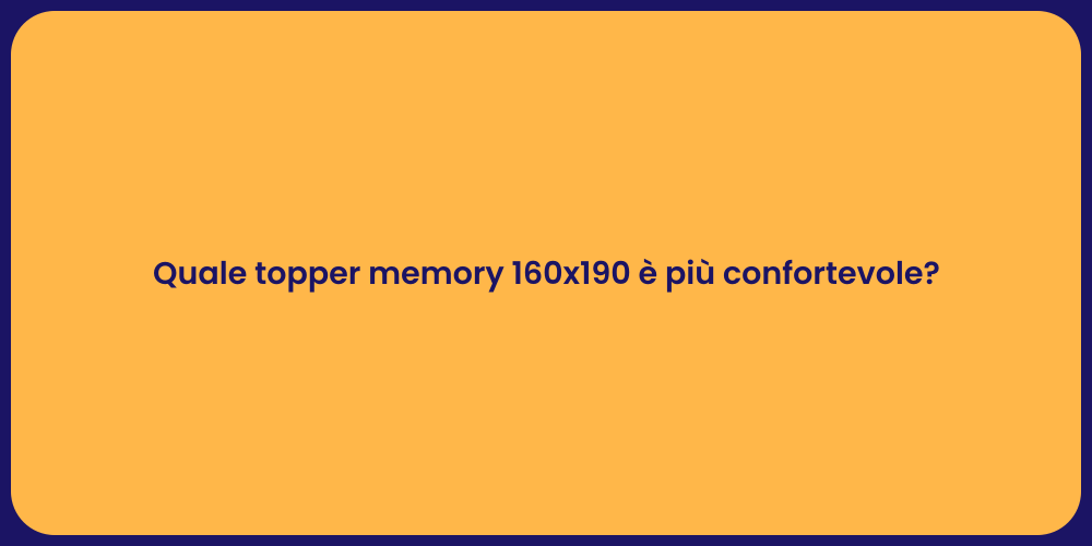 Quale topper memory 160x190 è più confortevole?