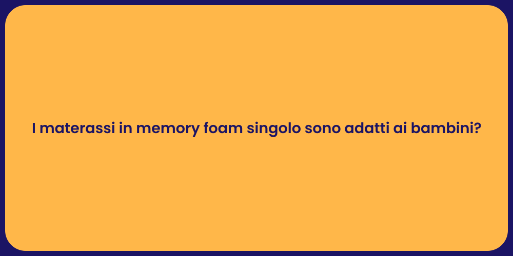 I materassi in memory foam singolo sono adatti ai bambini?