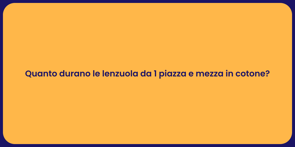 Quanto durano le lenzuola da 1 piazza e mezza in cotone?
