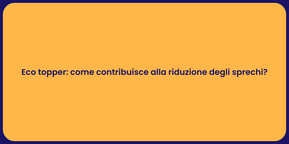 Eco topper: come contribuisce alla riduzione degli sprechi?
