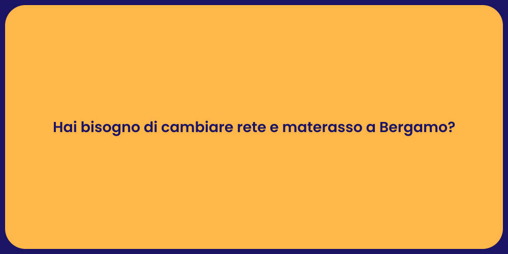 Hai bisogno di cambiare rete e materasso a Bergamo?