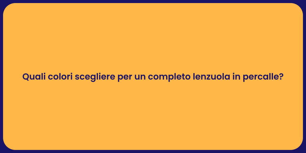 Quali colori scegliere per un completo lenzuola in percalle?