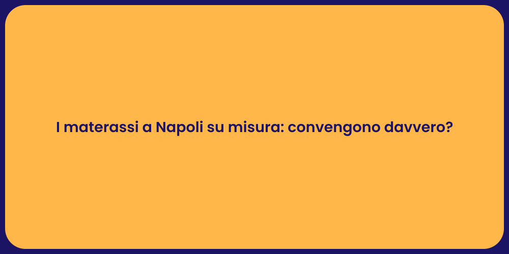 I materassi a Napoli su misura: convengono davvero?