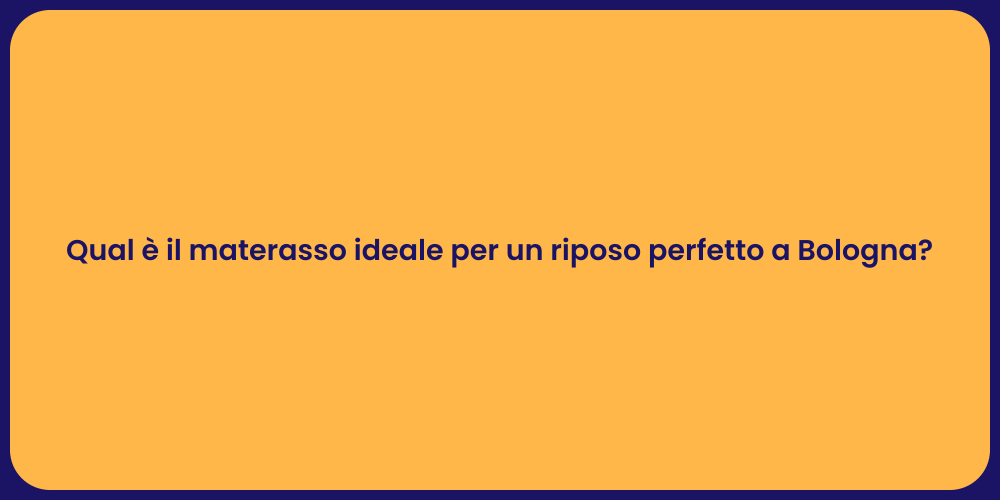 Qual è il materasso ideale per un riposo perfetto a Bologna?