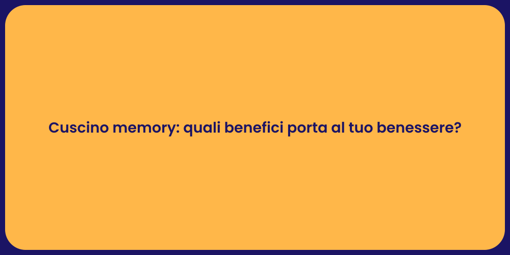 Cuscino memory: quali benefici porta al tuo benessere?