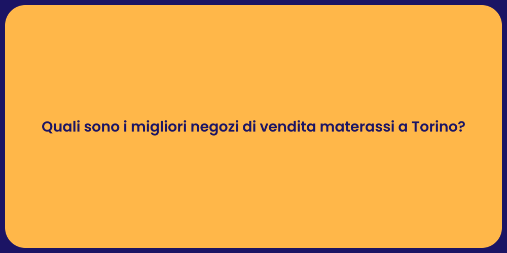 Quali sono i migliori negozi di vendita materassi a Torino?