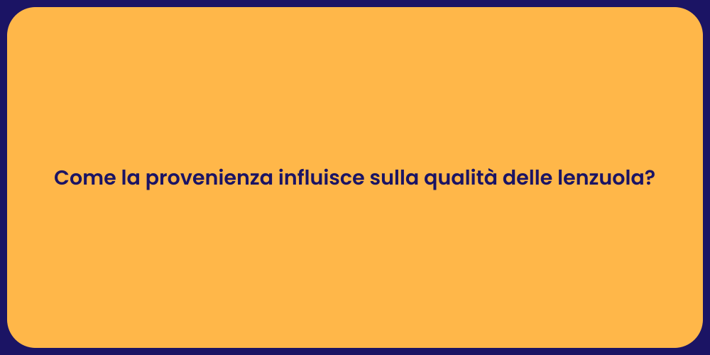Come la provenienza influisce sulla qualità delle lenzuola?