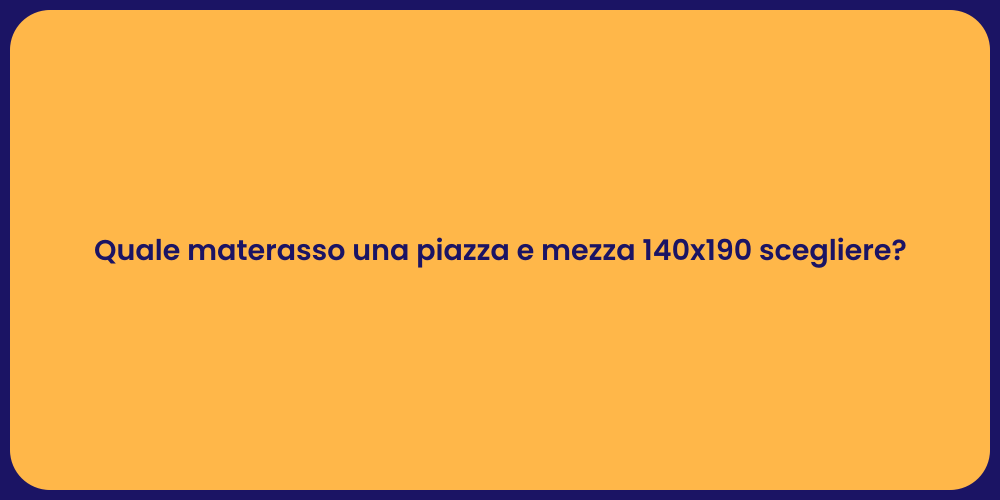 Quale materasso una piazza e mezza 140x190 scegliere?