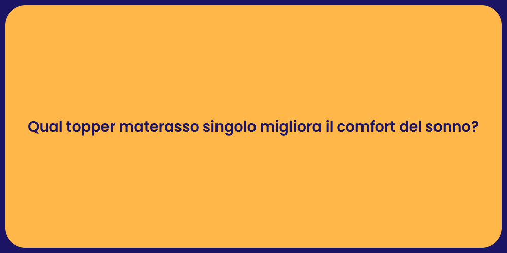 Qual topper materasso singolo migliora il comfort del sonno?