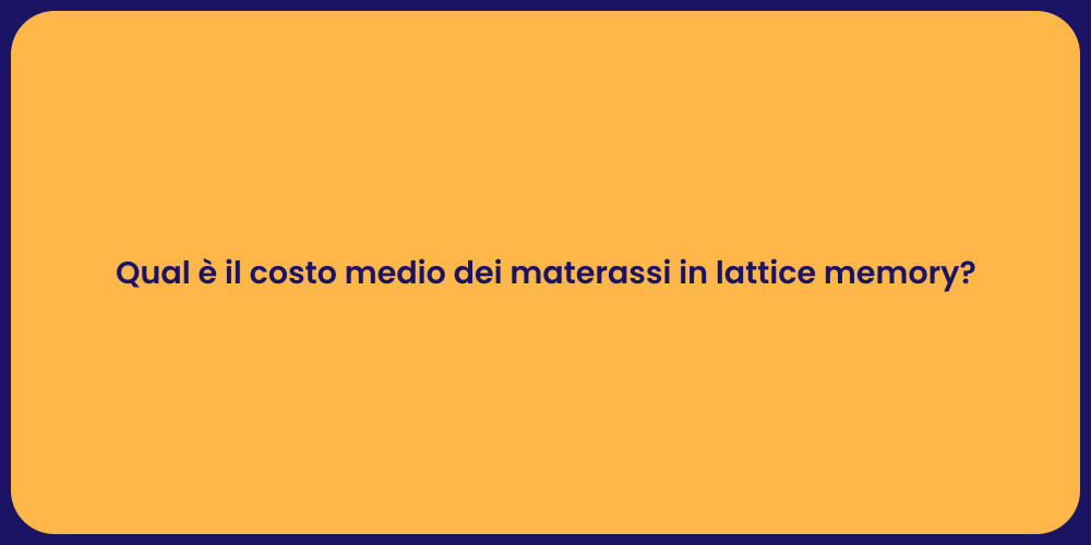Qual è il costo medio dei materassi in lattice memory?