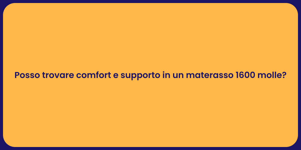 Posso trovare comfort e supporto in un materasso 1600 molle?