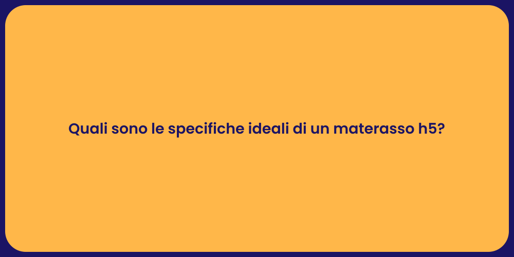 Quali sono le specifiche ideali di un materasso h5?