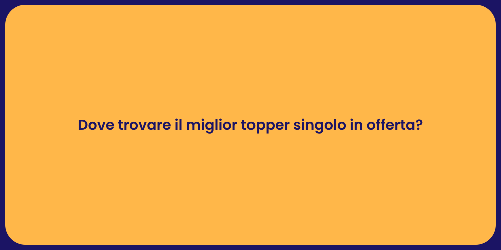 Dove trovare il miglior topper singolo in offerta?