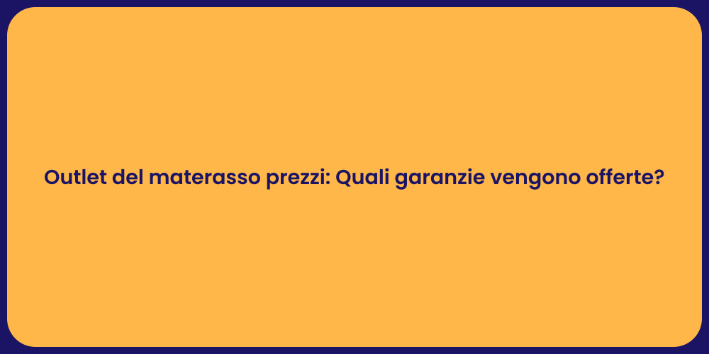Outlet del materasso prezzi: Quali garanzie vengono offerte?