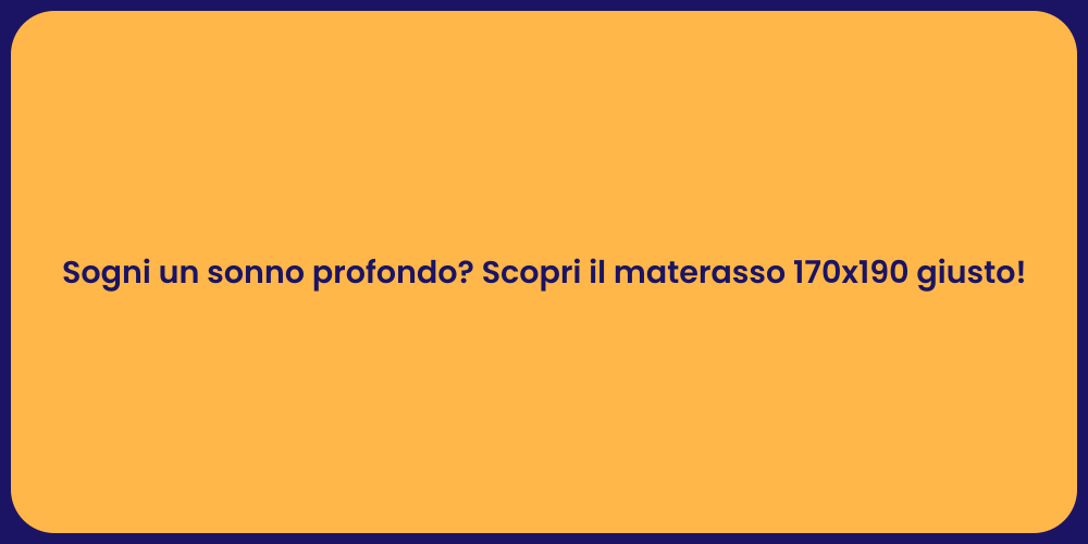 Sogni un sonno profondo? Scopri il materasso 170x190 giusto!