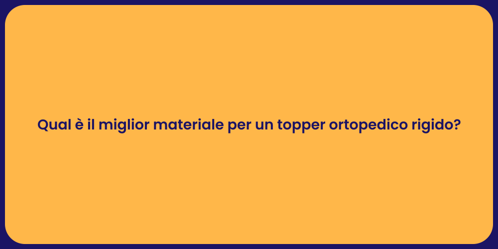 Qual è il miglior materiale per un topper ortopedico rigido?