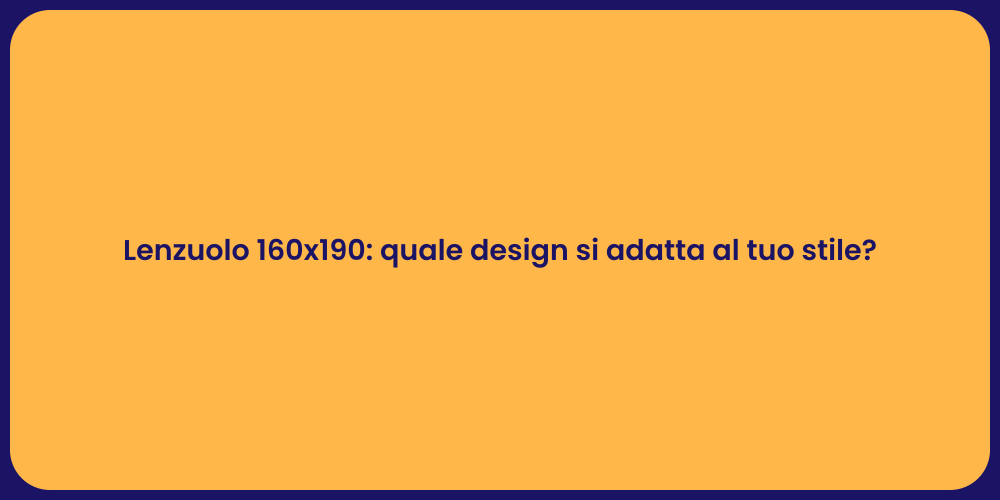 Lenzuolo 160x190: quale design si adatta al tuo stile?