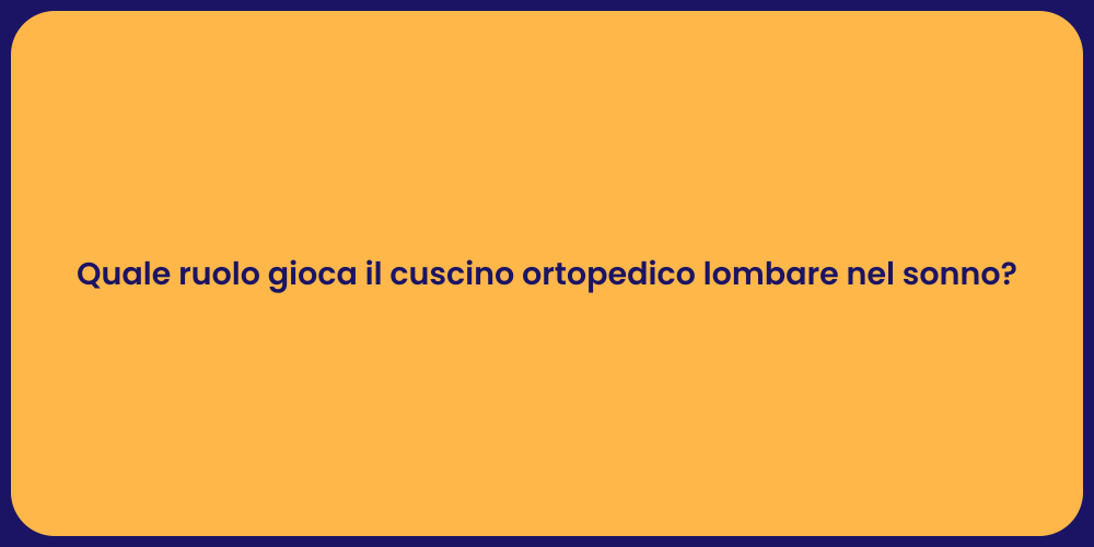 Quale ruolo gioca il cuscino ortopedico lombare nel sonno?