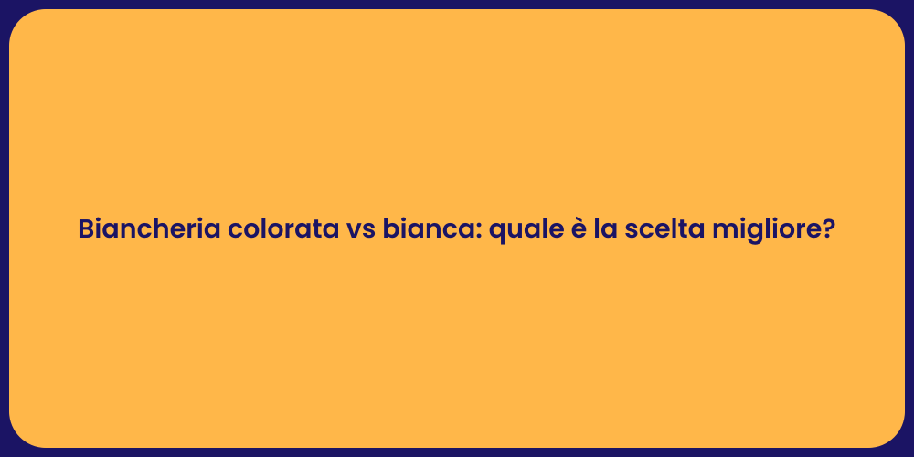 Biancheria colorata vs bianca: quale è la scelta migliore?