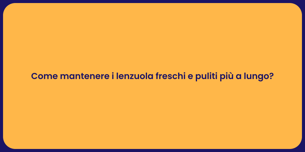 Come mantenere i lenzuola freschi e puliti più a lungo?