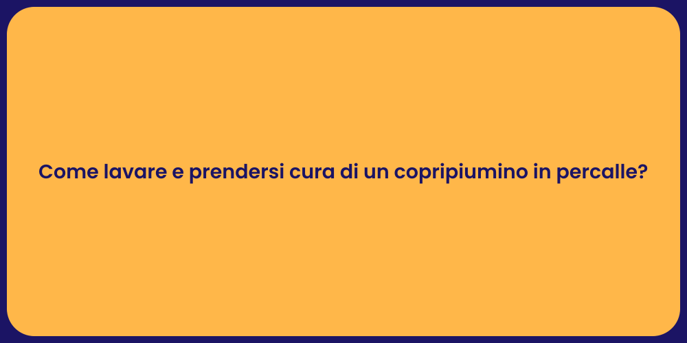 Come lavare e prendersi cura di un copripiumino in percalle?